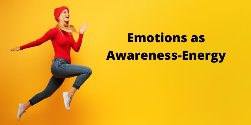 Emotions as Awareness-Energy
