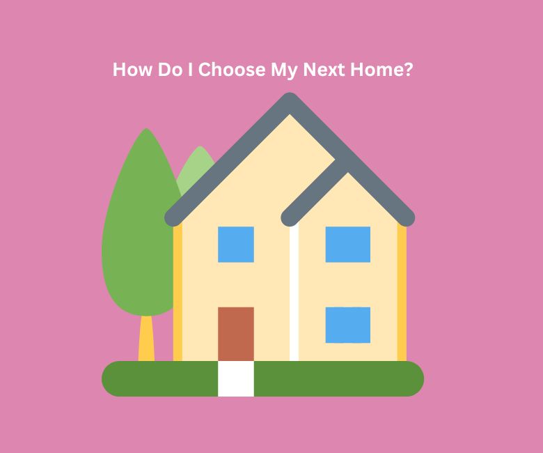 How Do I Choose My Next Home?